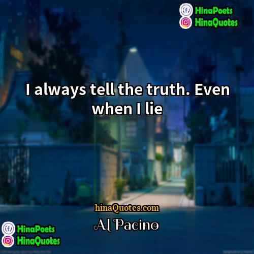Al Pacino Quotes | I always tell the truth. Even when